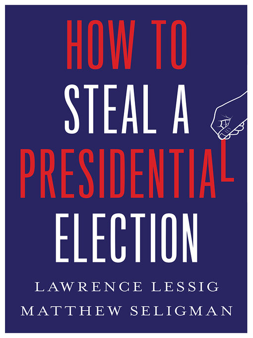 Title details for How to Steal a Presidential Election by Lawrence Lessig - Available